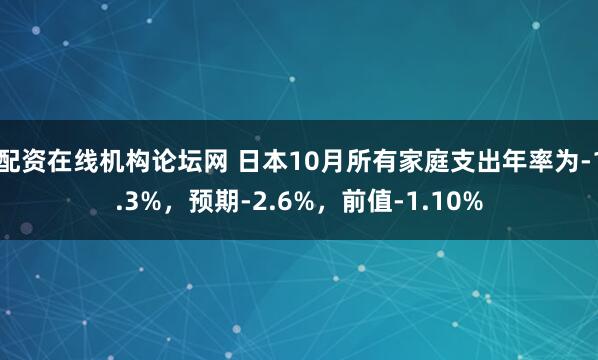 配资在线机构论坛网 日本10月所有家庭支出年率为-1.3%，预期-2.6%，前值-1.10%