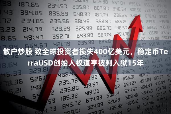 散户炒股 致全球投资者损失400亿美元，稳定币TerraUSD创始人权道亨被判入狱15年