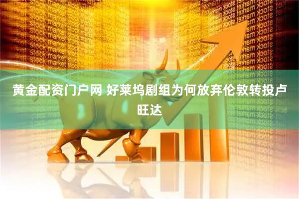 黄金配资门户网 好莱坞剧组为何放弃伦敦转投卢旺达